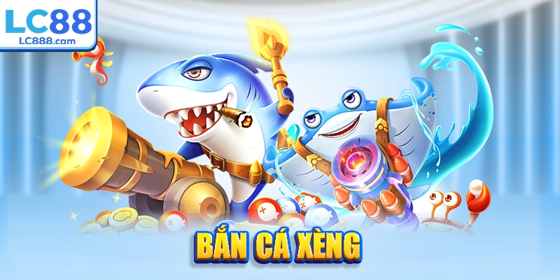 BẮN CÁ XÈNG