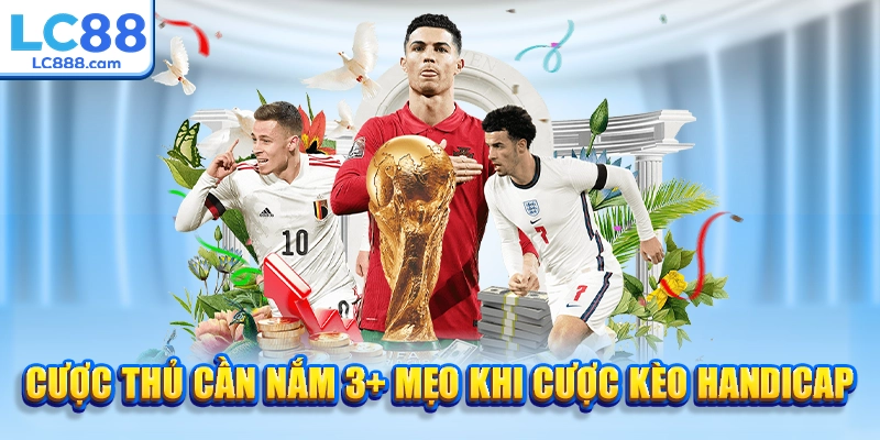 Cược thủ cần nắm 3+ mẹo khi cược kèo handicap