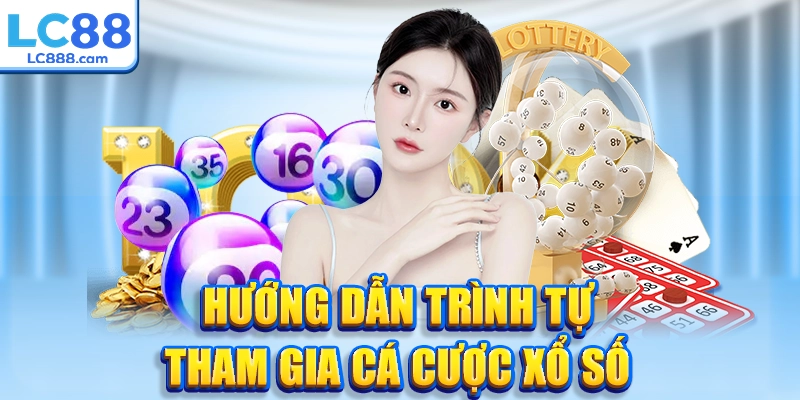 Hướng dẫn trình tự tham gia cá cược xổ số
