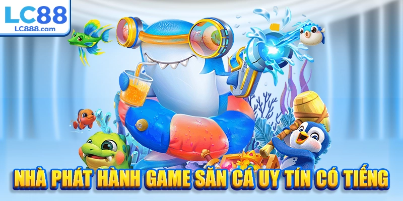 Nhà phát hành game săn cá uy tín có tiếng
