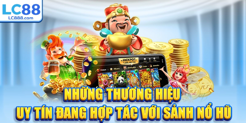 Những thương hiệu uy tín đang hợp tác với sảnh nổ hũ