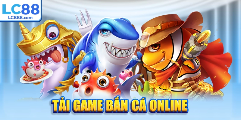 Tải app bắn cá chơi mọi lúc mọi nơi