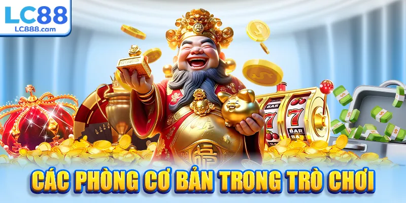 Các phòng cơ bản trong trò chơi nổ hũ thần tài