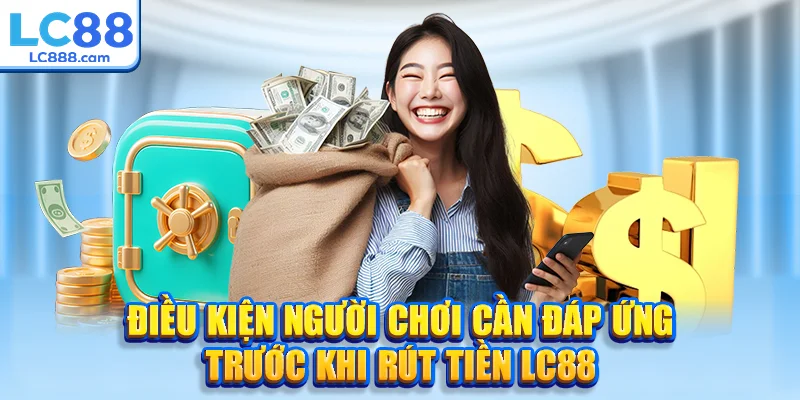 Điều kiện người chơi cần đáp ứng trước khi rút tiền LC88