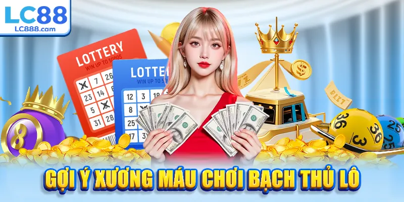 Gợi ý xương máu chơi bạch thủ lô