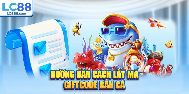 Hướng dẫn cách lấy mã giftcode bắn cá