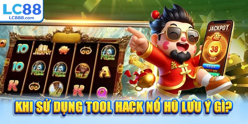 Khi sử dụng tool hack nổ hũ lưu ý gì?