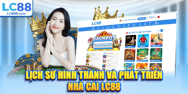 Lịch sử hình thành và phát triển nhà cái LC88