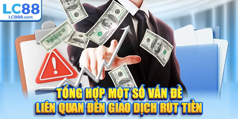 Tổng hợp một số vấn đề liên quan đến giao dịch rút tiền